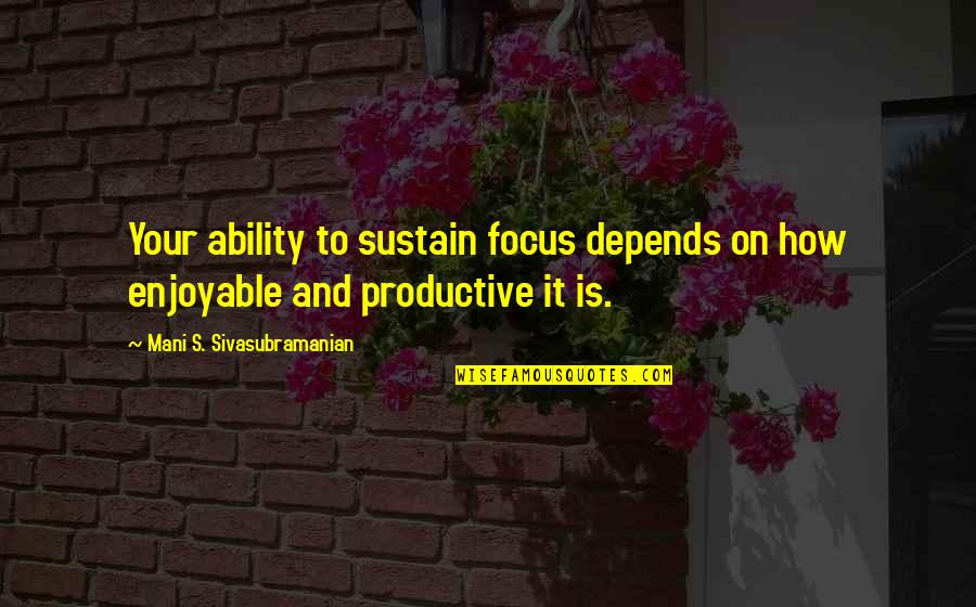 Life Lessons And Moving Quotes By Mani S. Sivasubramanian: Your ability to sustain focus depends on how
