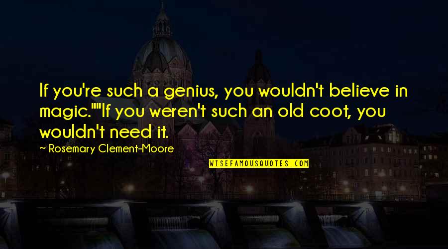 Life Lessons And Moving Quotes By Rosemary Clement-Moore: If you're such a genius, you wouldn't believe