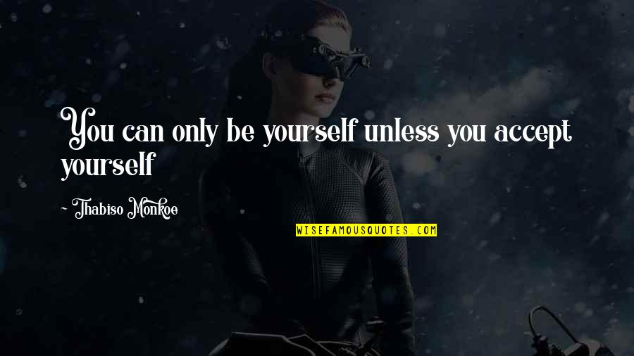 Life Lessons Brainy Quotes By Thabiso Monkoe: You can only be yourself unless you accept