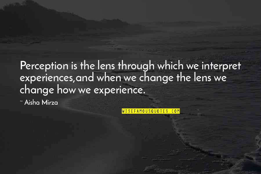 Life Lessons Experience Quotes By Aisha Mirza: Perception is the lens through which we interpret