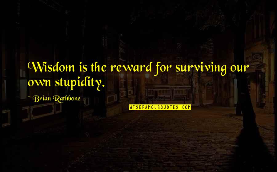 Life Lessons Experience Quotes By Brian Rathbone: Wisdom is the reward for surviving our own