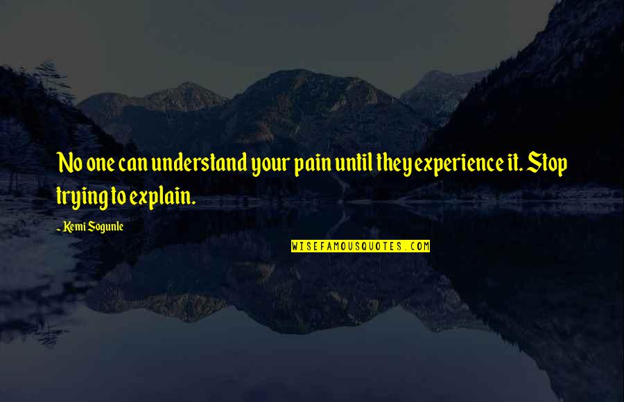 Life Lessons Experience Quotes By Kemi Sogunle: No one can understand your pain until they