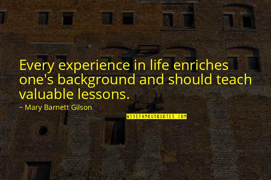 Life Lessons Experience Quotes By Mary Barnett Gilson: Every experience in life enriches one's background and