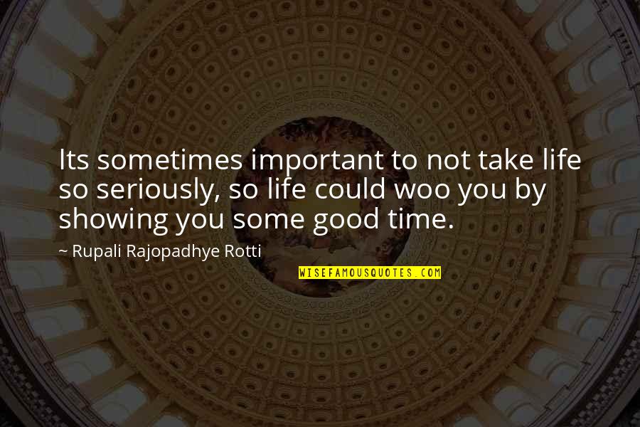 Life Lessons Experience Quotes By Rupali Rajopadhye Rotti: Its sometimes important to not take life so