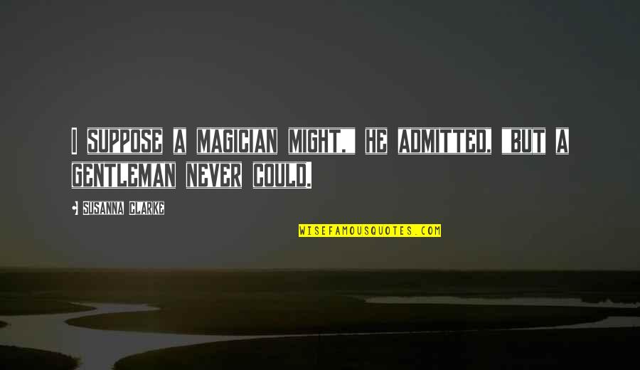 Life Lessons From The Monk Who Sold His Ferrari Quotes By Susanna Clarke: I suppose a magician might," he admitted, "but