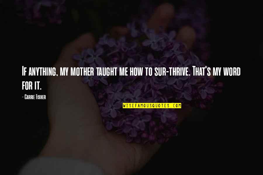Life Lessons From To Kill A Mockingbird Quotes By Carrie Fisher: If anything, my mother taught me how to