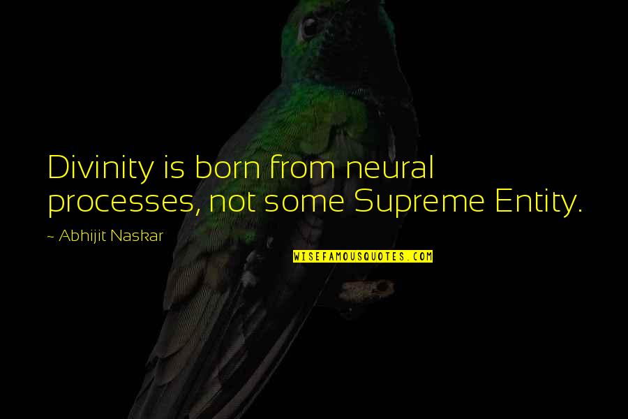 Life Lessons God Quotes By Abhijit Naskar: Divinity is born from neural processes, not some