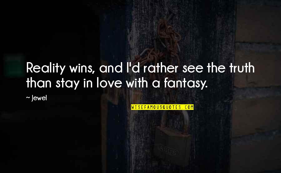 Life Lessons In Love Quotes By Jewel: Reality wins, and I'd rather see the truth