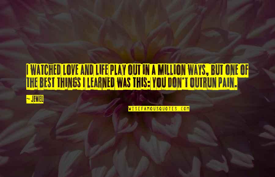 Life Lessons In Love Quotes By Jewel: I watched love and life play out in Life Lessons In Love Quotes By Jewel: I watched love and life play out in