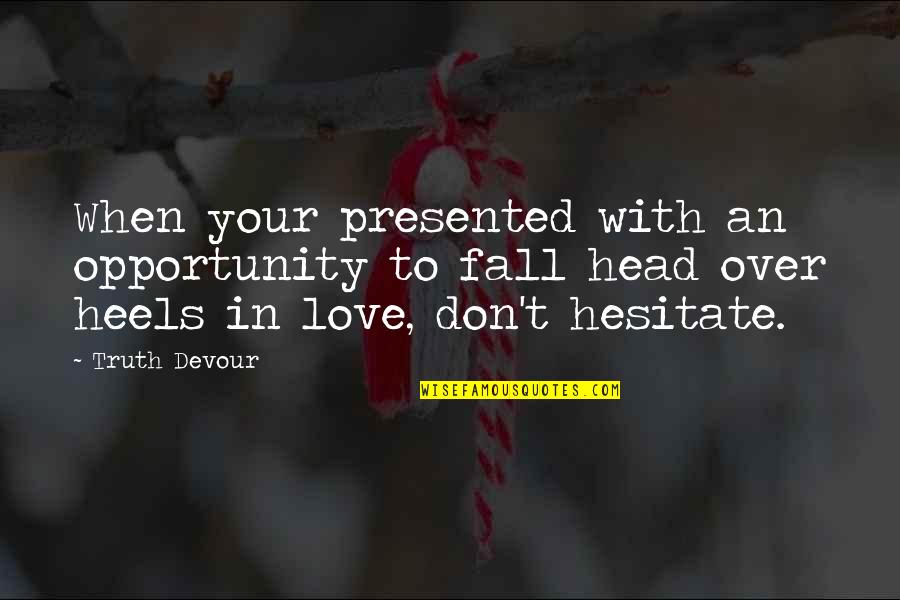Life Lessons In Love Quotes By Truth Devour: When your presented with an opportunity to fall