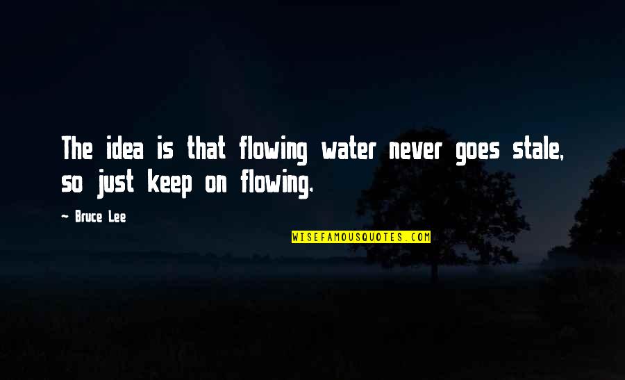 Life Lessons In Sports Quotes By Bruce Lee: The idea is that flowing water never goes