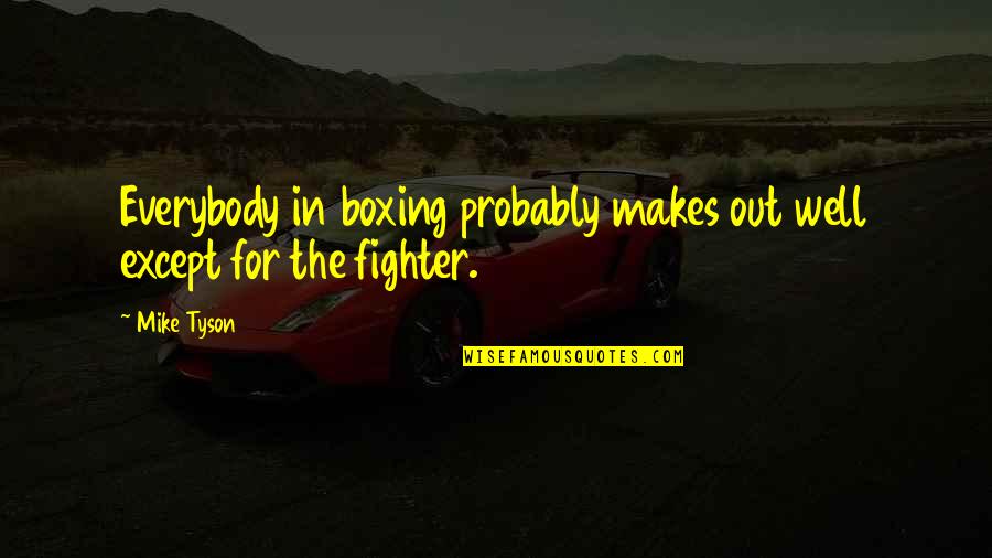 Life Lessons In Sports Quotes By Mike Tyson: Everybody in boxing probably makes out well except