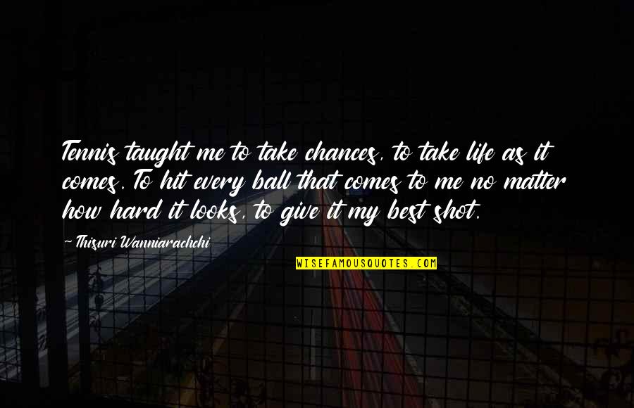 Life Lessons In Sports Quotes By Thisuri Wanniarachchi: Tennis taught me to take chances, to take