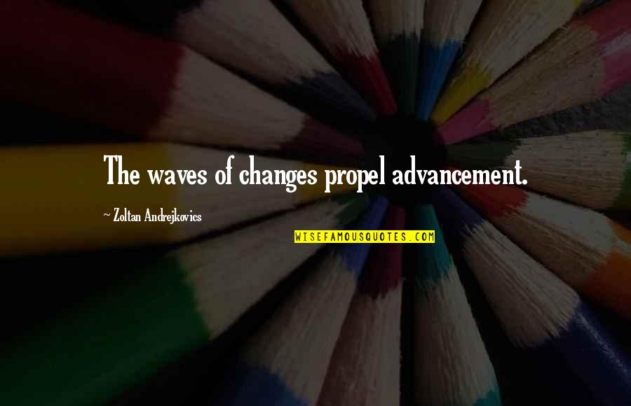 Life Lessons In Sports Quotes By Zoltan Andrejkovics: The waves of changes propel advancement.