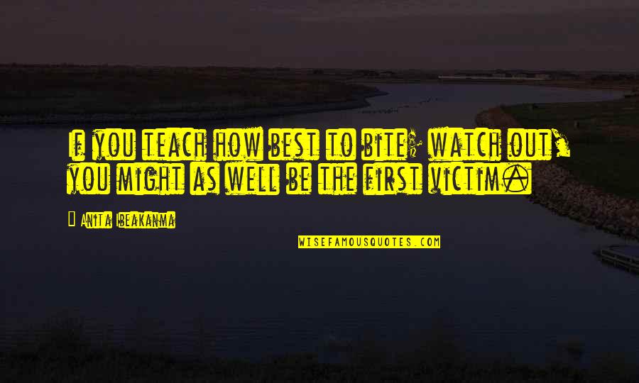 Life Lessons Inspirational Quotes By Anita Ibeakanma: If you teach how best to bite; watch