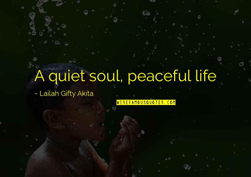 Life Lessons Inspirational Quotes By Lailah Gifty Akita: A quiet soul, peaceful life Life Lessons Inspirational Quotes By Lailah Gifty Akita: A quiet soul, peaceful life
