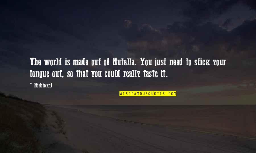 Life Lessons Inspirational Quotes By Nishikant: The world is made out of Nutella. You