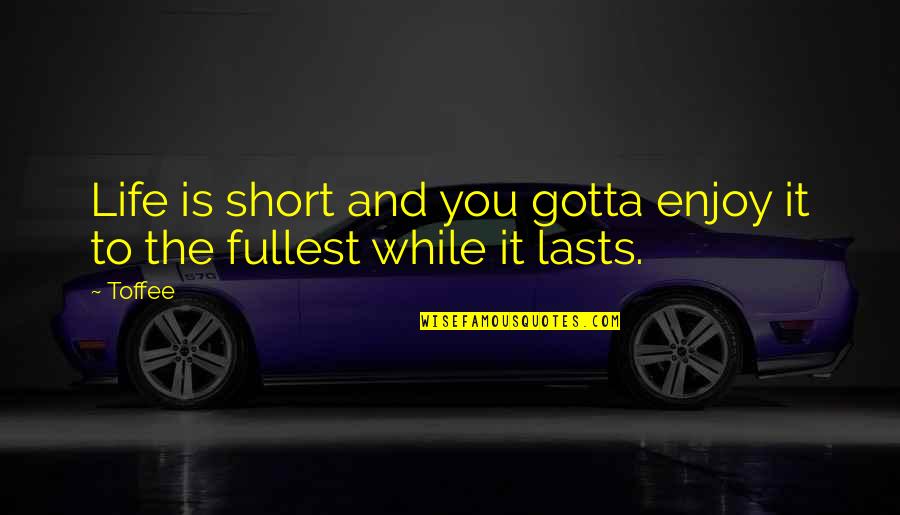 Life Lessons Inspirational Quotes By Toffee: Life is short and you gotta enjoy it