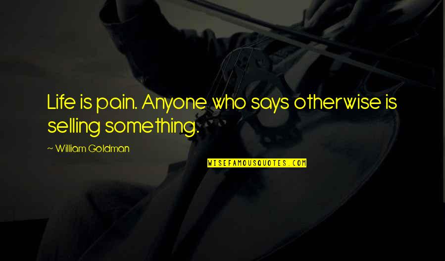 Life Lessons Inspirational Quotes By William Goldman: Life is pain. Anyone who says otherwise is Life Lessons Inspirational Quotes By William Goldman: Life is pain. Anyone who says otherwise is