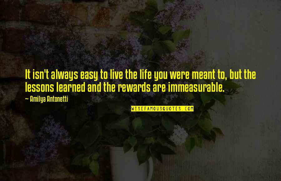 Life Lessons Learned Quotes By Amilya Antonetti: It isn't always easy to live the life