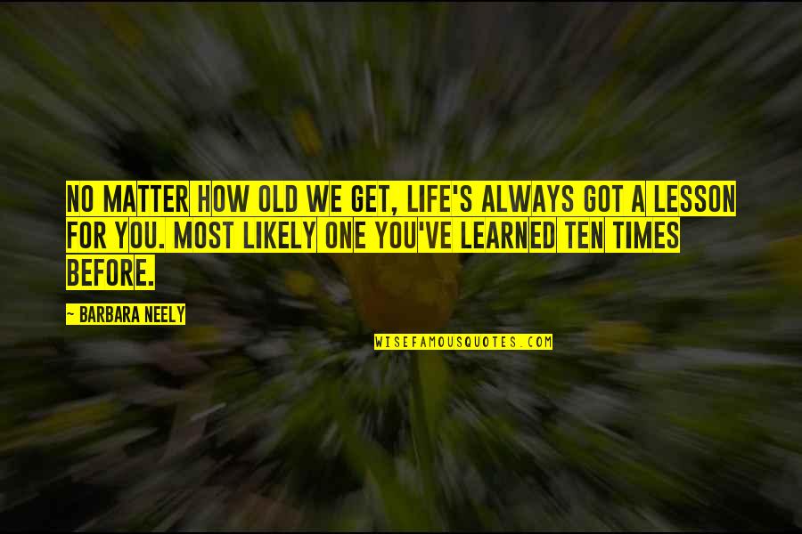 Life Lessons Learned Quotes By Barbara Neely: No matter how old we get, life's always
