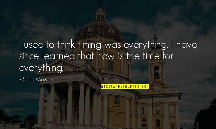 Life Lessons Learned Quotes By Stella Mowen: I used to think timing was everything. I