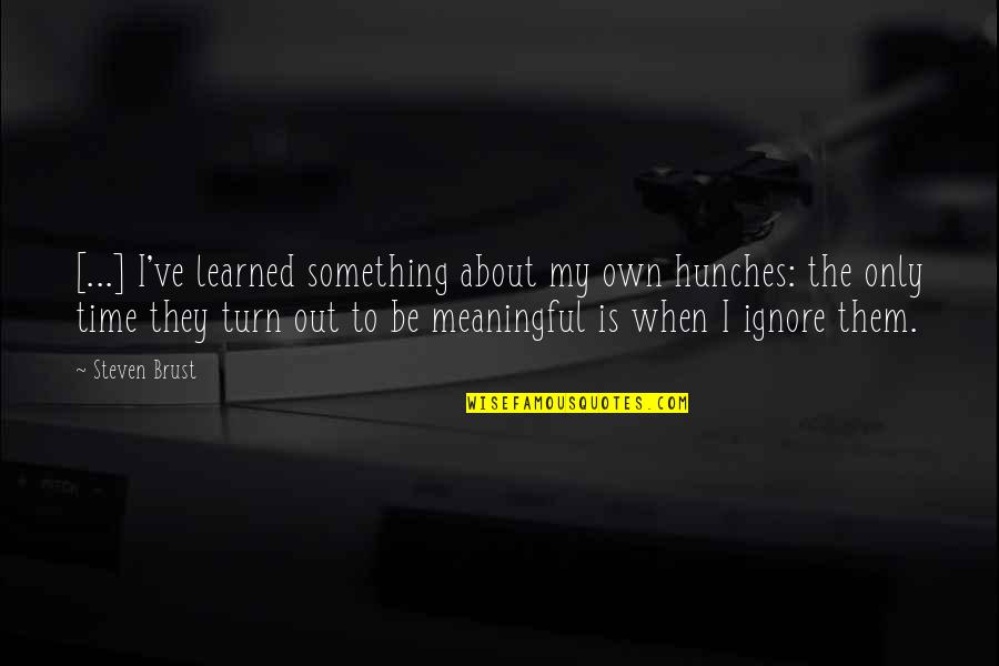 Life Lessons Learned Quotes By Steven Brust: [...] I've learned something about my own hunches: