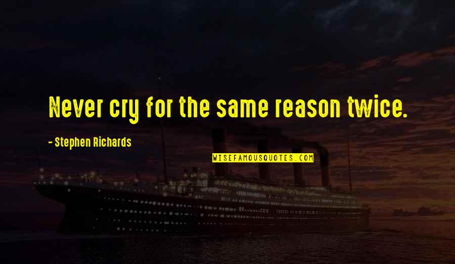Life Lessons Life Experience Quotes By Stephen Richards: Never cry for the same reason twice. Life Lessons Life Experience Quotes By Stephen Richards: Never cry for the same reason twice.