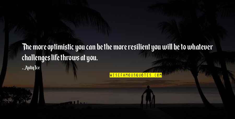 Life Lessons Motivational Quotes By Auliq Ice: The more optimistic you can be the more Life Lessons Motivational Quotes By Auliq Ice: The more optimistic you can be the more