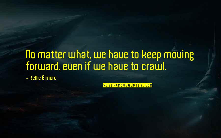 Life Lessons Motivational Quotes By Kellie Elmore: No matter what, we have to keep moving