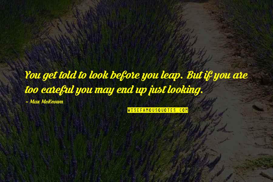 Life Lessons Motivational Quotes By Max McKeown: You get told to look before you leap. Life Lessons Motivational Quotes By Max McKeown: You get told to look before you leap.