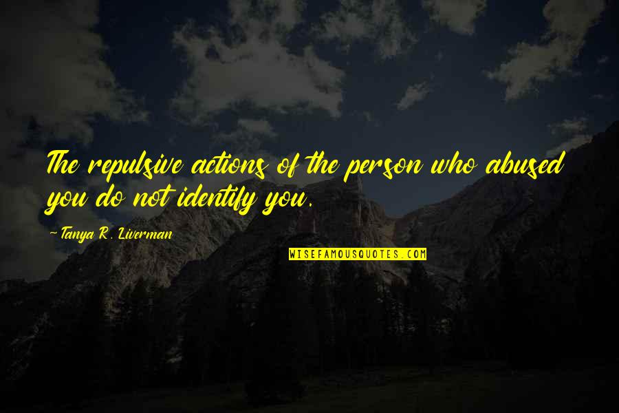 Life Lessons Motivational Quotes By Tanya R. Liverman: The repulsive actions of the person who abused Life Lessons Motivational Quotes By Tanya R. Liverman: The repulsive actions of the person who abused