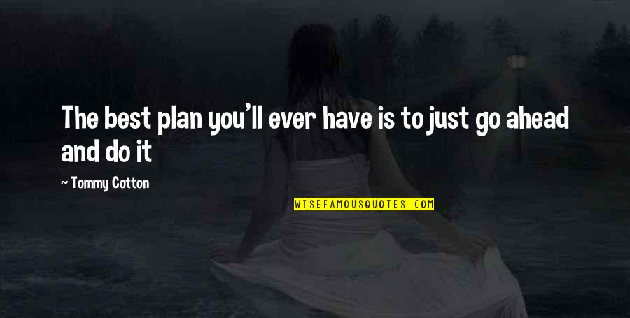 Life Lessons Motivational Quotes By Tommy Cotton: The best plan you'll ever have is to Life Lessons Motivational Quotes By Tommy Cotton: The best plan you'll ever have is to
