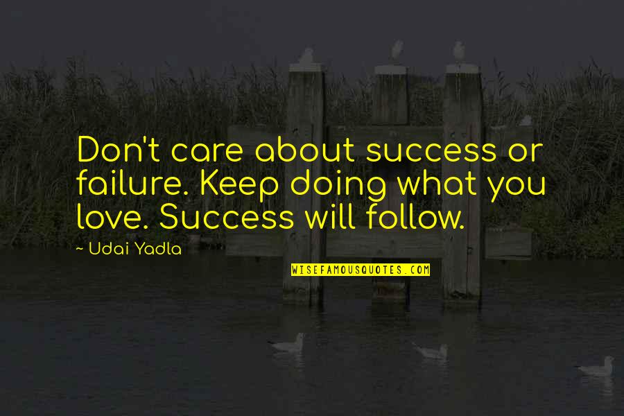 Life Lessons Motivational Quotes By Udai Yadla: Don't care about success or failure. Keep doing