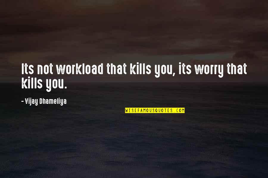 Life Lessons Motivational Quotes By Vijay Dhameliya: Its not workload that kills you, its worry Life Lessons Motivational Quotes By Vijay Dhameliya: Its not workload that kills you, its worry