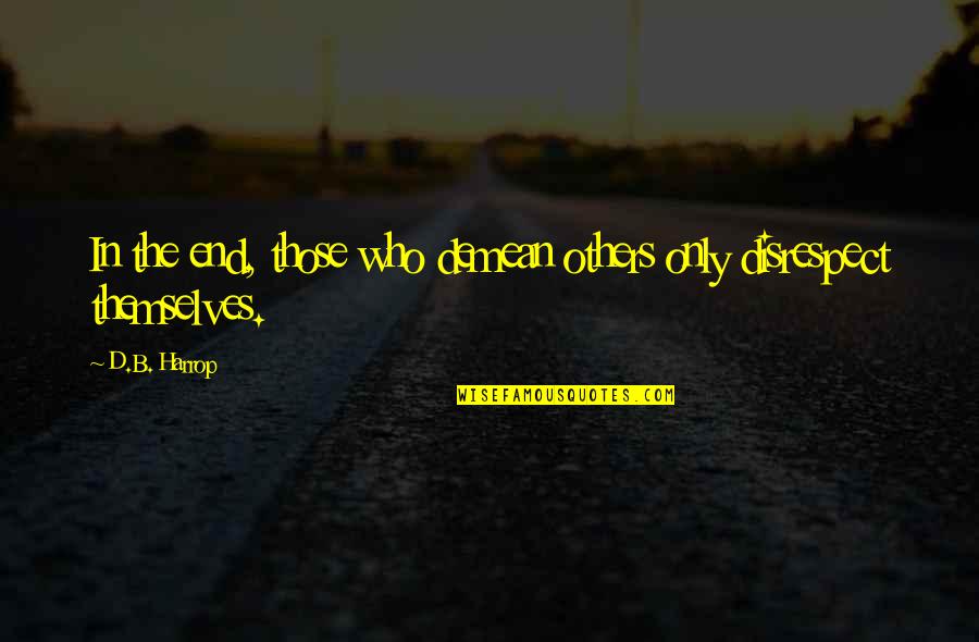 Life Lessons Quotes By D.B. Harrop: In the end, those who demean others only