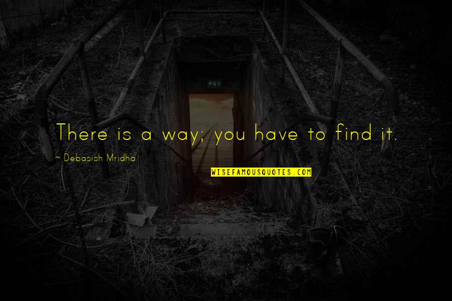 Life Lessons Quotes By Debasish Mridha: There is a way; you have to find Life Lessons Quotes By Debasish Mridha: There is a way; you have to find