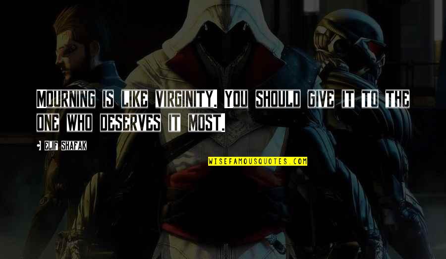 Life Lessons Quotes By Elif Shafak: Mourning is like virginity. You should give it
