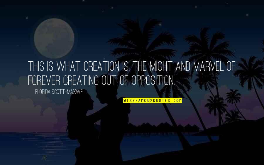 Life Lessons Quotes By Florida Scott-Maxwell: This is what creation is. The might and Life Lessons Quotes By Florida Scott-Maxwell: This is what creation is. The might and
