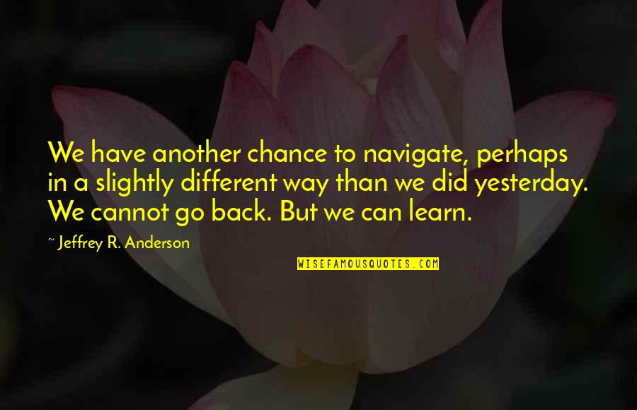 Life Lessons Quotes By Jeffrey R. Anderson: We have another chance to navigate, perhaps in Life Lessons Quotes By Jeffrey R. Anderson: We have another chance to navigate, perhaps in