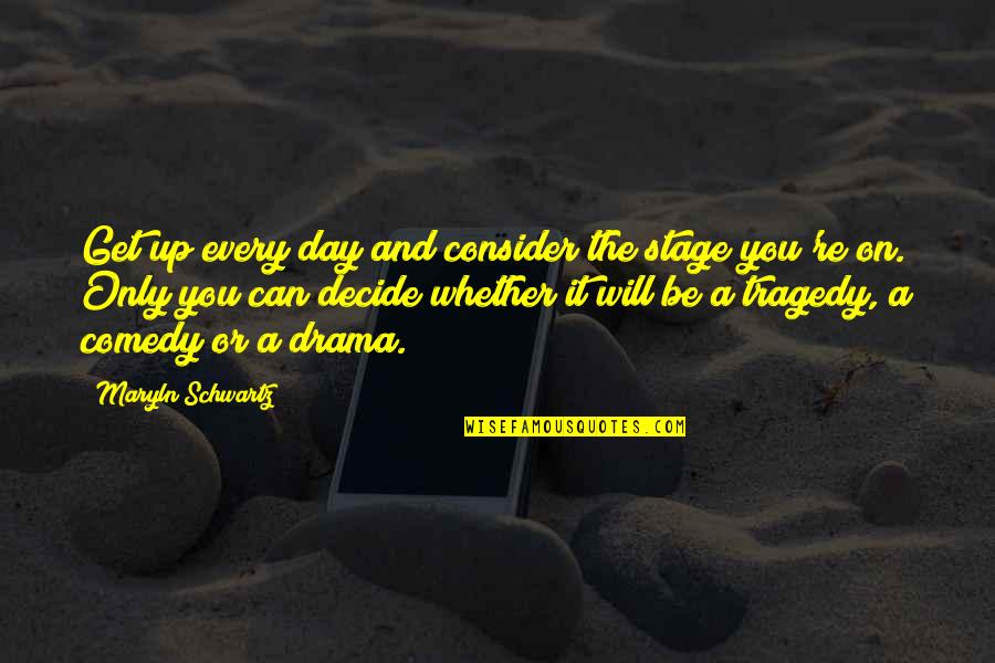 Life Lessons Quotes By Maryln Schwartz: Get up every day and consider the stage Life Lessons Quotes By Maryln Schwartz: Get up every day and consider the stage