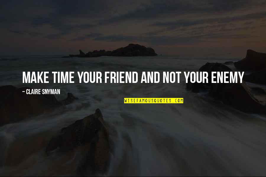 Life Lessons Trust Quotes By Claire Snyman: Make time your friend and not your enemy