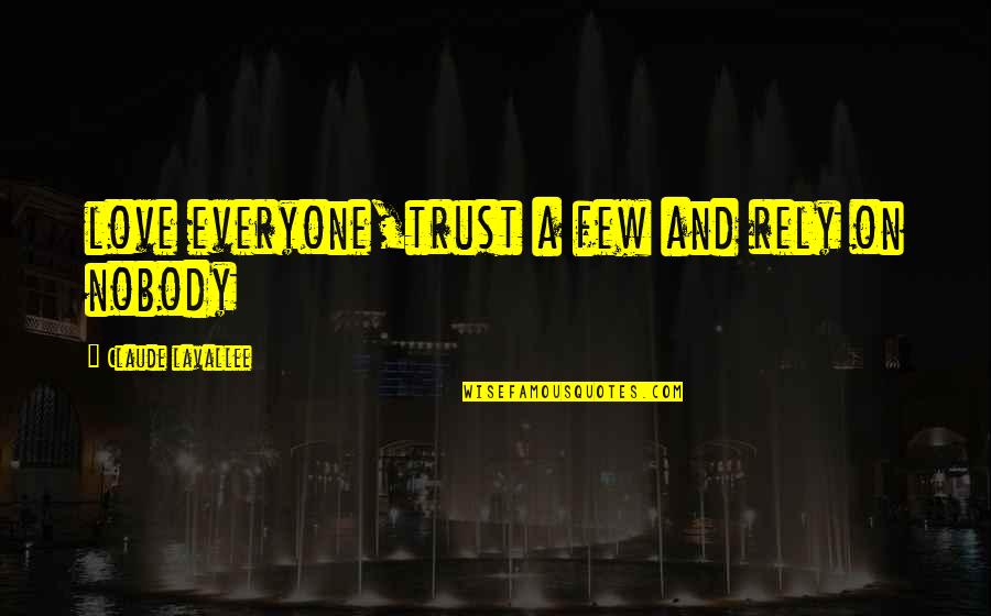 Life Lessons Trust Quotes By Claude Lavallee: love everyone,trust a few and rely on nobody Life Lessons Trust Quotes By Claude Lavallee: love everyone,trust a few and rely on nobody
