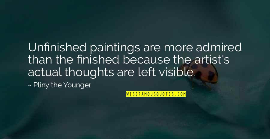 Life Lessons Trust Quotes By Pliny The Younger: Unfinished paintings are more admired than the finished Life Lessons Trust Quotes By Pliny The Younger: Unfinished paintings are more admired than the finished