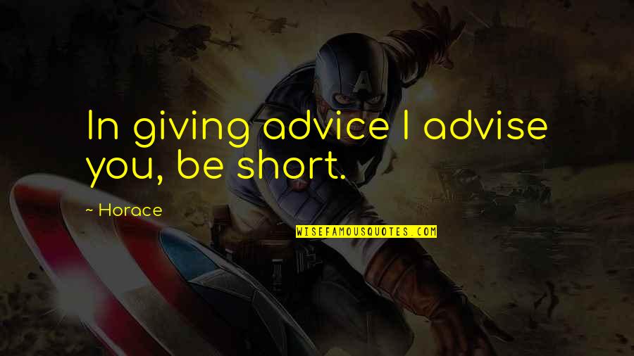 Life Lessons Unknown Quotes By Horace: In giving advice I advise you, be short.