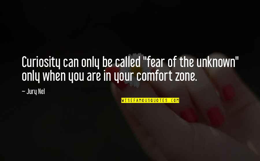 Life Lessons Unknown Quotes By Jury Nel: Curiosity can only be called "fear of the