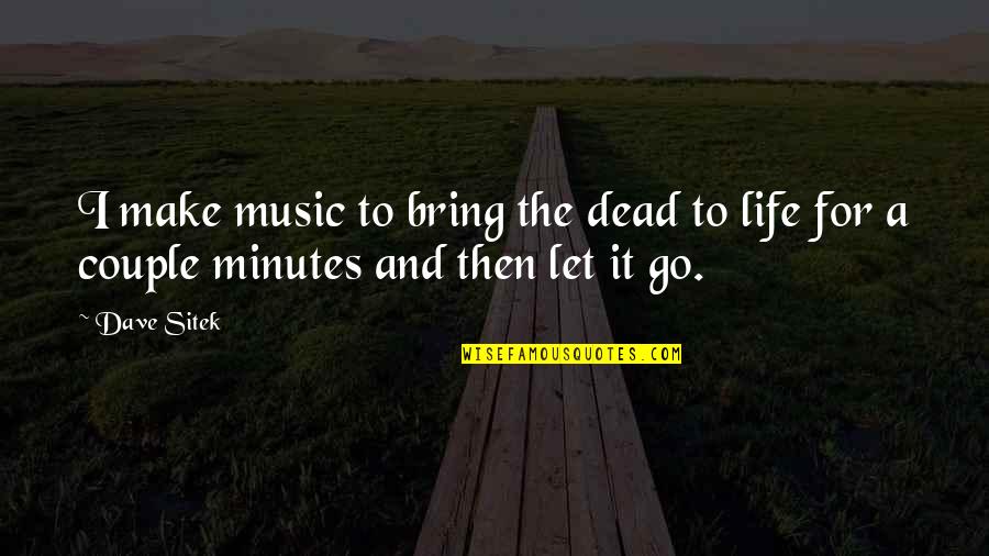 Life Let Go Quotes By Dave Sitek: I make music to bring the dead to