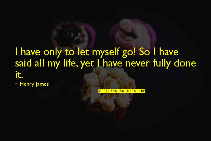 Life Let Go Quotes By Henry James: I have only to let myself go! So