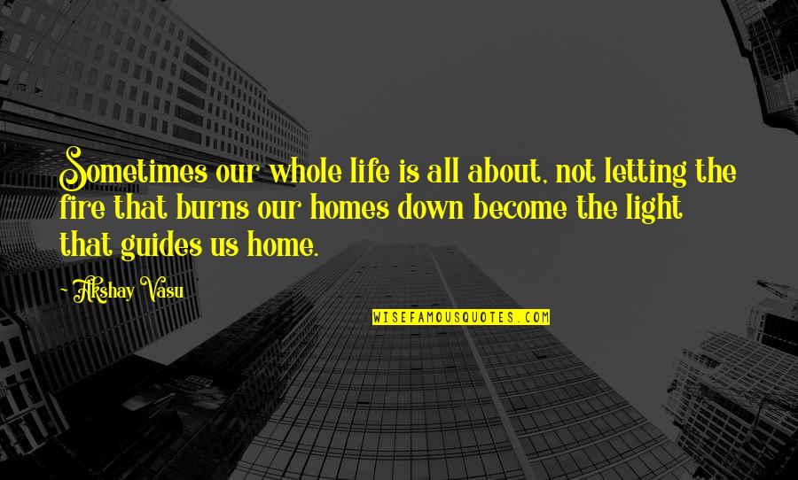 Life Letting You Down Quotes By Akshay Vasu: Sometimes our whole life is all about, not