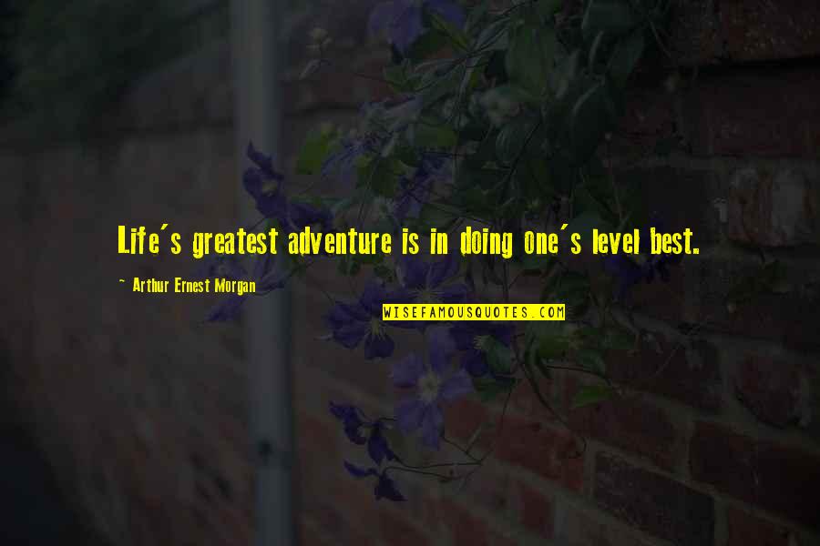 Life Levels Quotes By Arthur Ernest Morgan: Life's greatest adventure is in doing one's level